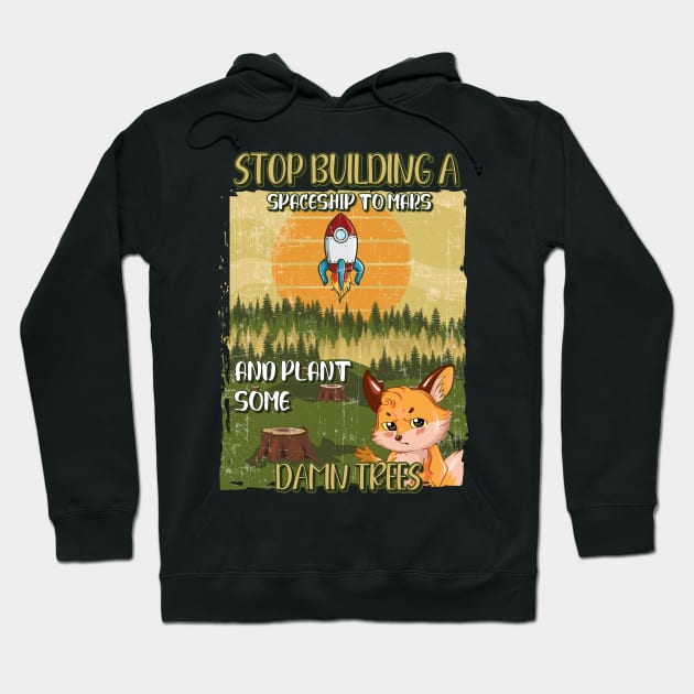 STOP BUILDING A SPACESHIP TO MARS AND PLANT SOME DAMN TREES Hoodie by HomeCoquette